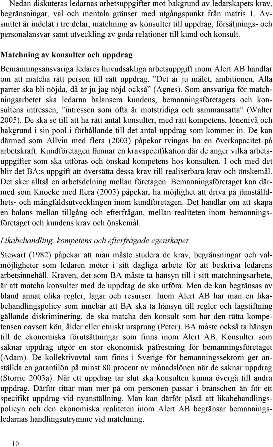 Matchning av konsulter och uppdrag Bemanningsansvariga ledares huvudsakliga arbetsuppgift inom Alert AB handlar om att matcha rätt person till rätt uppdrag. Det är ju målet, ambitionen.