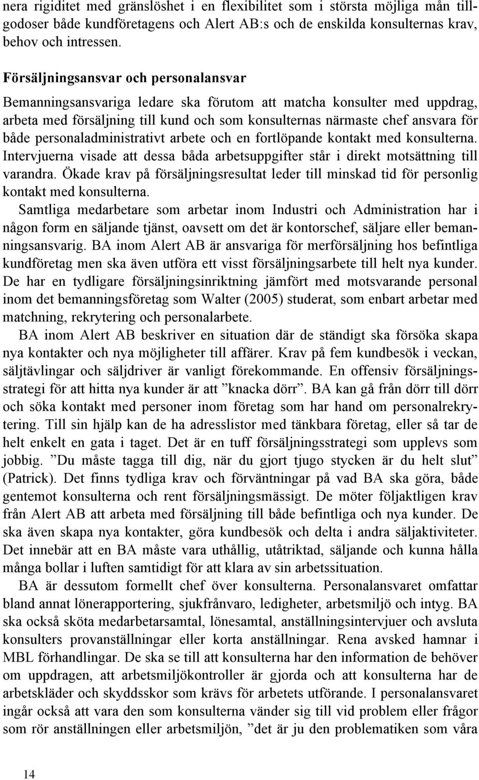 personaladministrativt arbete och en fortlöpande kontakt med konsulterna. Intervjuerna visade att dessa båda arbetsuppgifter står i direkt motsättning till varandra.