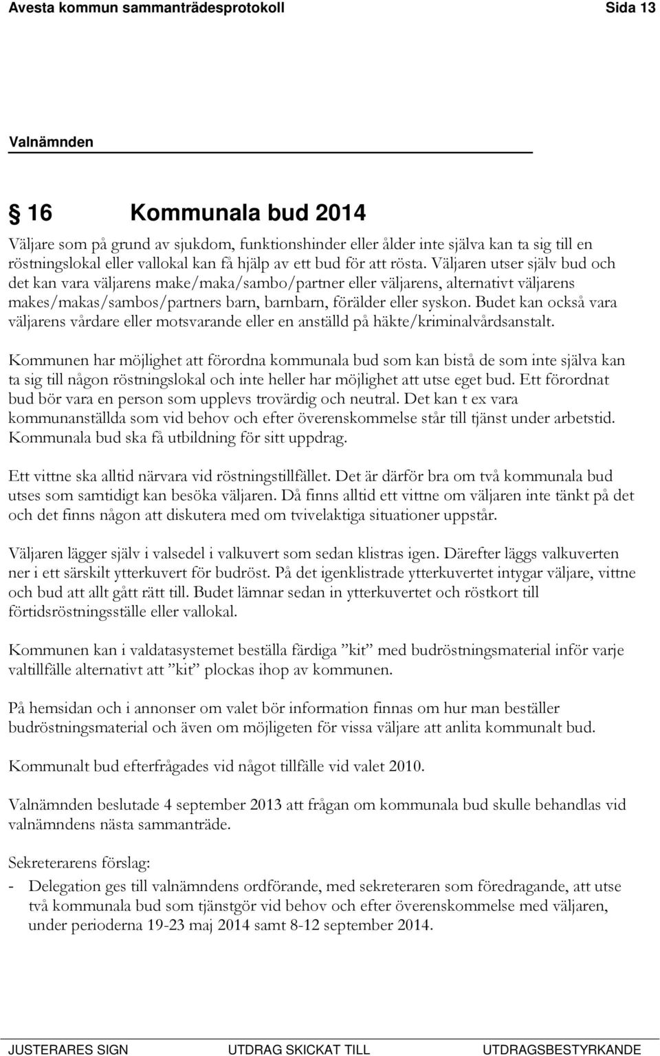 Väljaren utser själv bud och det kan vara väljarens make/maka/sambo/partner eller väljarens, alternativt väljarens makes/makas/sambos/partners barn, barnbarn, förälder eller syskon.