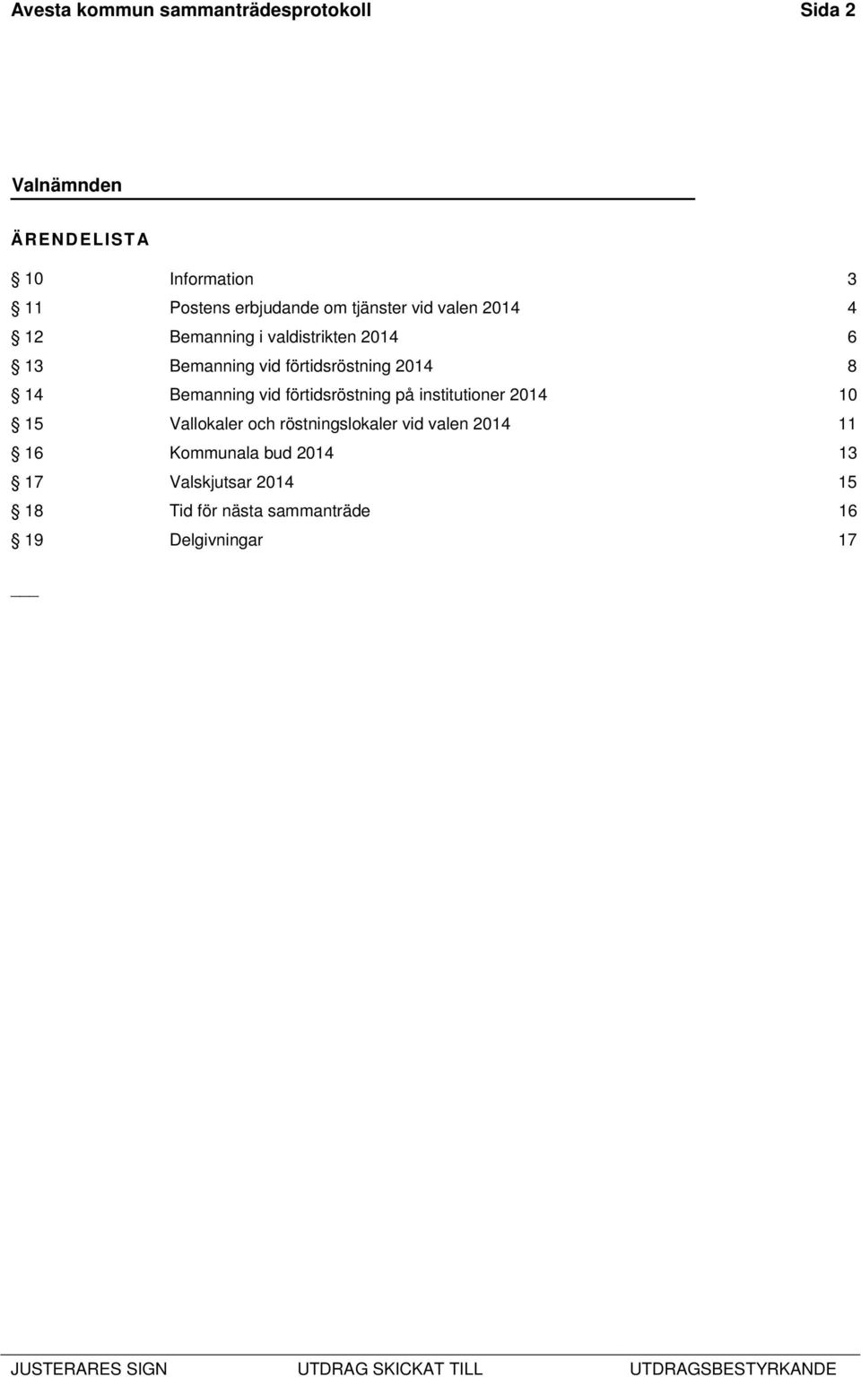 14 Bemanning vid förtidsröstning på institutioner 2014 10 15 Vallokaler och röstningslokaler vid