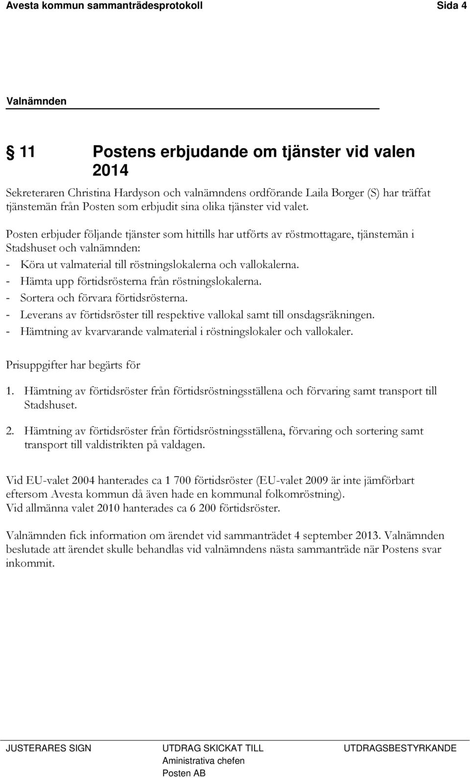 Posten erbjuder följande tjänster som hittills har utförts av röstmottagare, tjänstemän i Stadshuset och valnämnden: - Köra ut valmaterial till röstningslokalerna och vallokalerna.