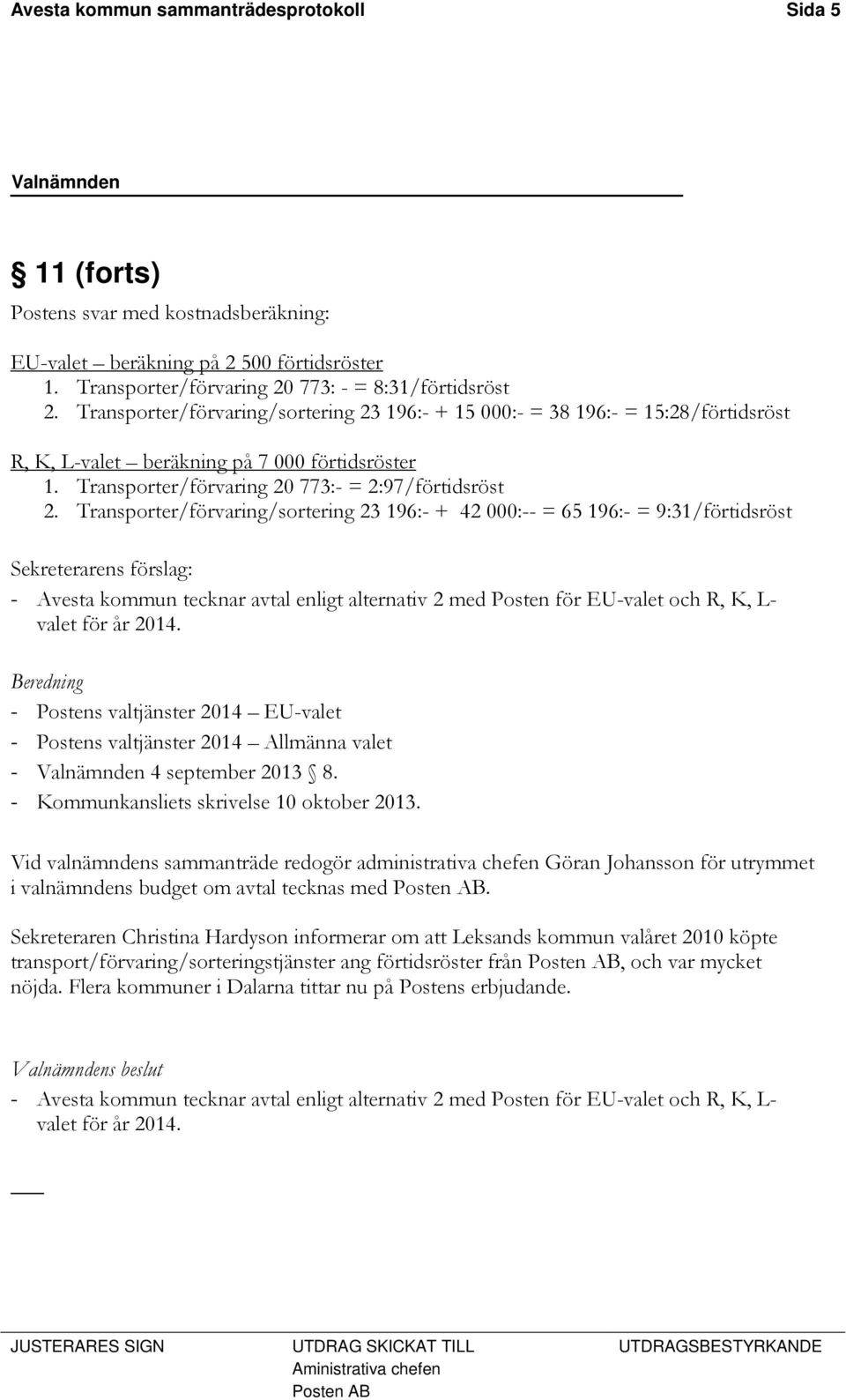 Transporter/förvaring/sortering 23 196:- + 42 000:-- = 65 196:- = 9:31/förtidsröst Sekreterarens förslag: - Avesta kommun tecknar avtal enligt alternativ 2 med Posten för EU-valet och R, K, L- valet