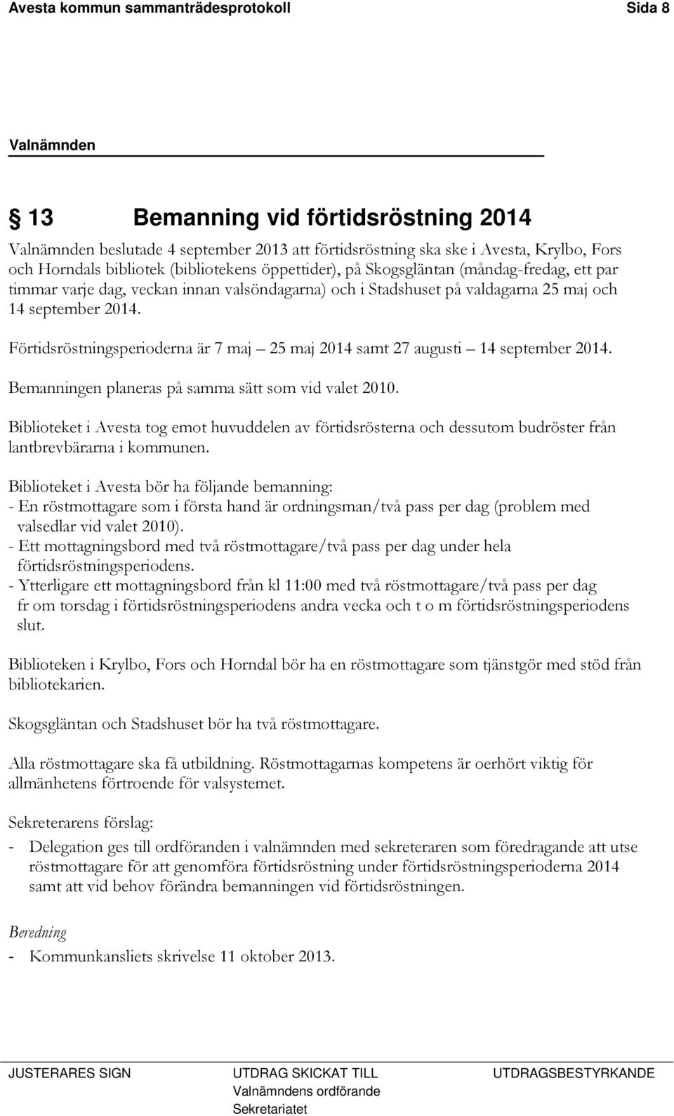 Förtidsröstningsperioderna är 7 maj 25 maj 2014 samt 27 augusti 14 september 2014. Bemanningen planeras på samma sätt som vid valet 2010.