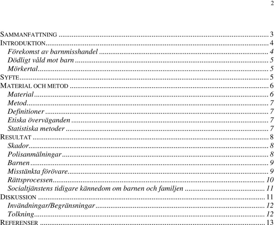 .. 7 RESULTAT... 8 Skador... 8 Polisanmälningar... 8 Barnen...9 Misstänkta förövare... 9 Rättsprocessen.