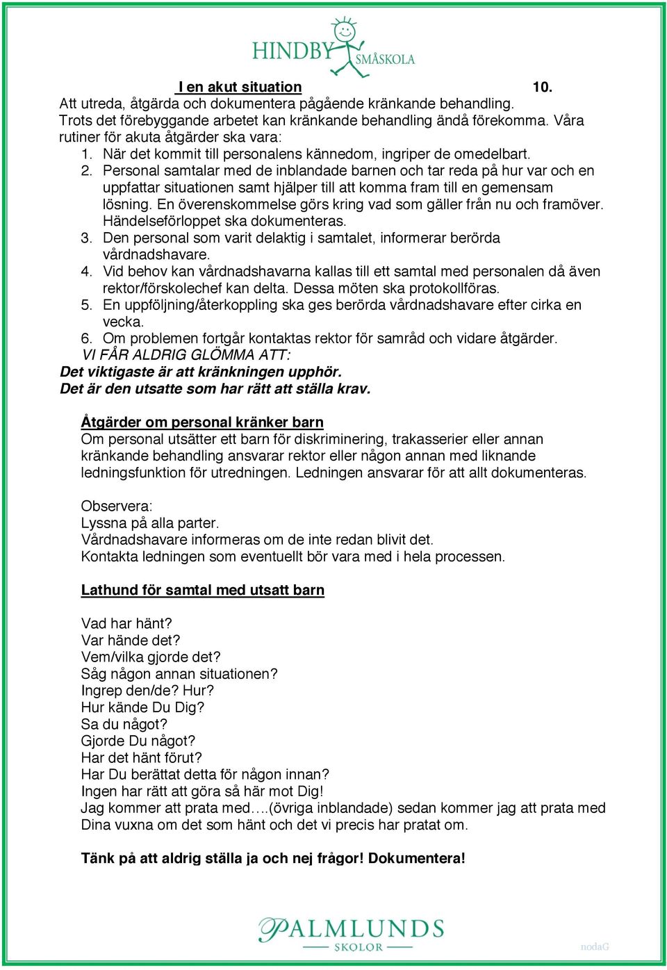 Personal samtalar med de inblandade barnen och tar reda på hur var och en uppfattar situationen samt hjälper till att komma fram till en gemensam lösning.