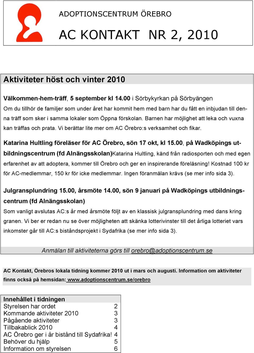 Barnen har möjlighet att leka och vuxna kan träffas och prata. Vi berättar lite mer om AC Örebro:s verksamhet och fikar. Katarina Hultling föreläser för AC Örebro, sön 17 okt, kl 15.