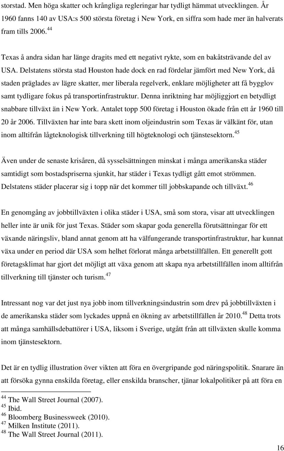 Delstatens största stad Houston hade dock en rad fördelar jämfört med New York, då staden präglades av lägre skatter, mer liberala regelverk, enklare möjligheter att få bygglov samt tydligare fokus