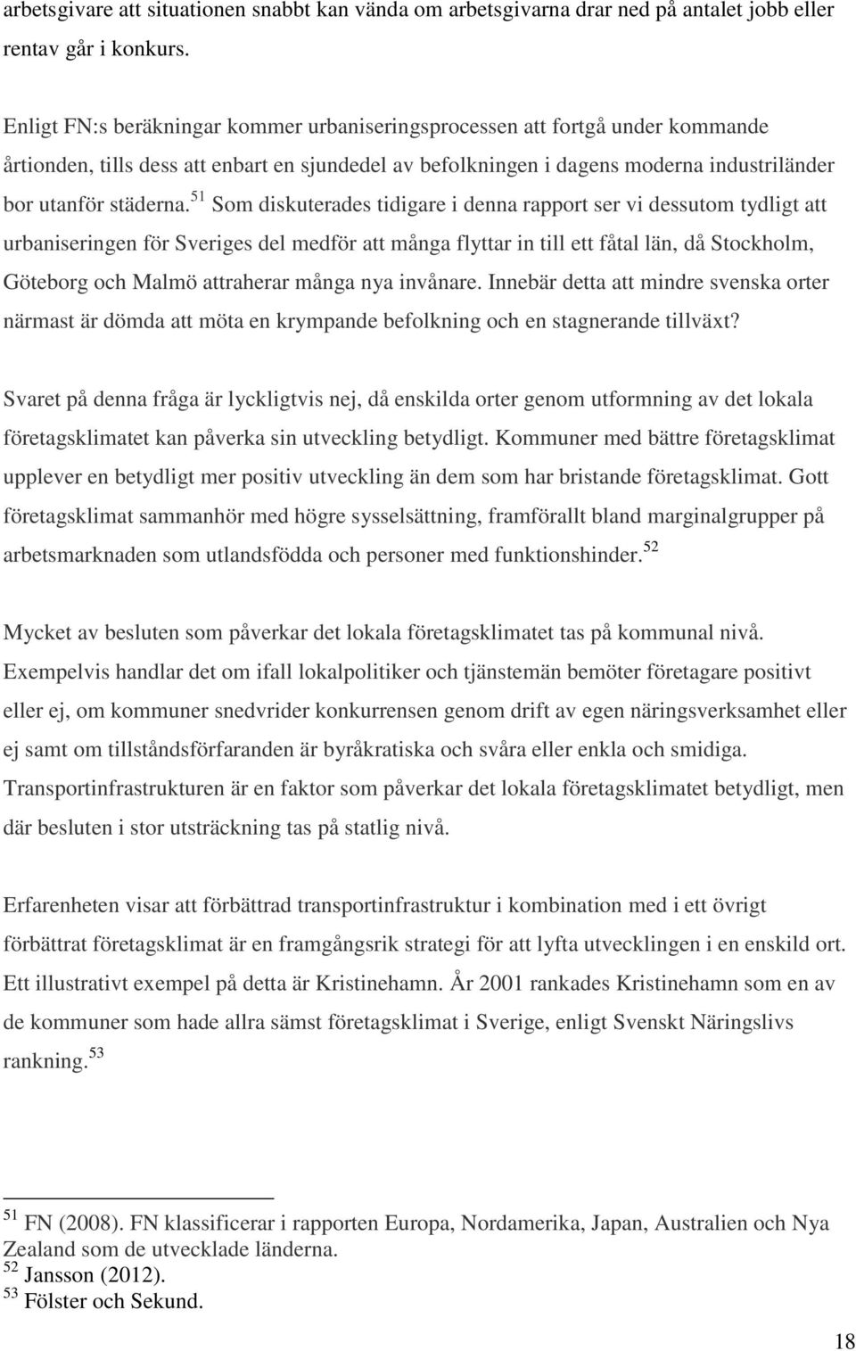 51 Som diskuterades tidigare i denna rapport ser vi dessutom tydligt att urbaniseringen för Sveriges del medför att många flyttar in till ett fåtal län, då Stockholm, Göteborg och Malmö attraherar