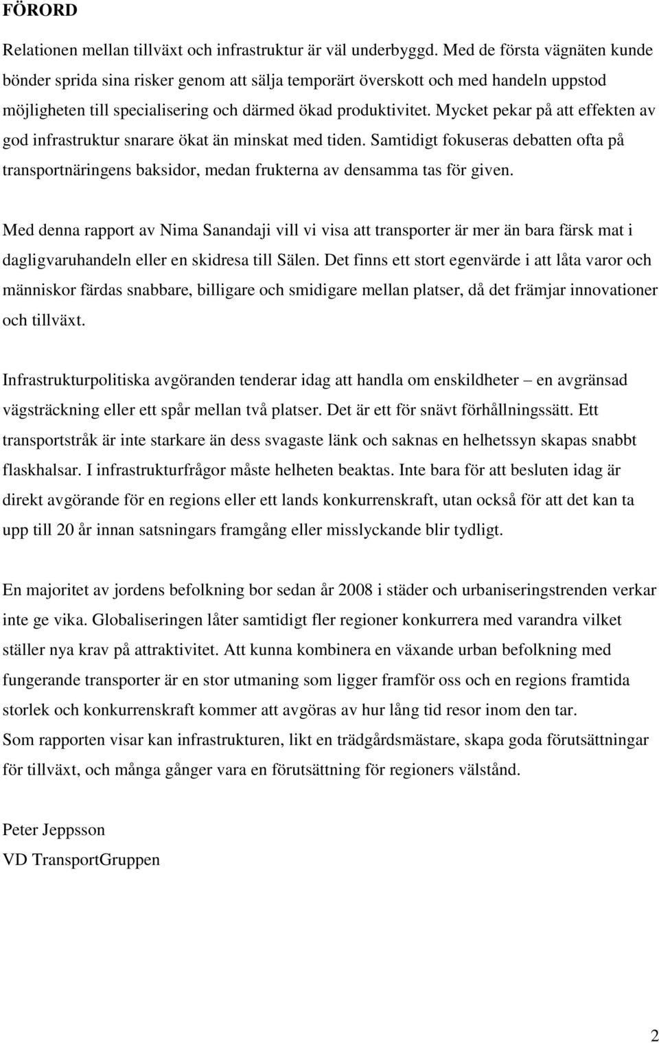 Mycket pekar på att effekten av god infrastruktur snarare ökat än minskat med tiden. Samtidigt fokuseras debatten ofta på transportnäringens baksidor, medan frukterna av densamma tas för given.