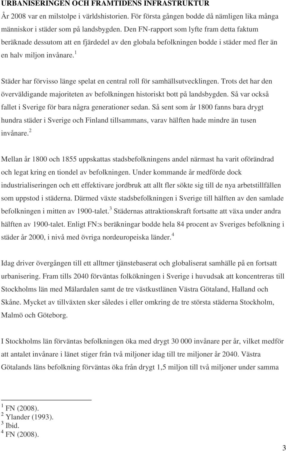 1 Städer har förvisso länge spelat en central roll för samhällsutvecklingen. Trots det har den överväldigande majoriteten av befolkningen historiskt bott på landsbygden.