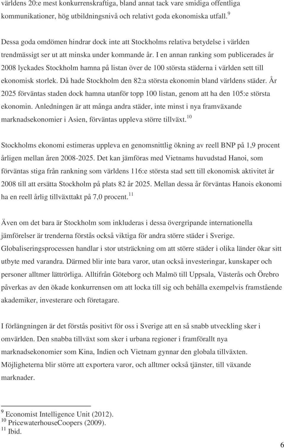 I en annan ranking som publicerades år 2008 lyckades Stockholm hamna på listan över de 100 största städerna i världen sett till ekonomisk storlek.