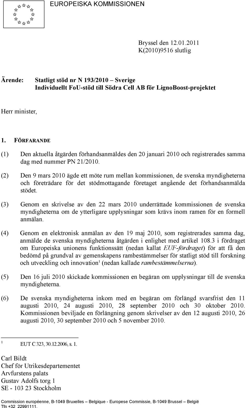 (2) Den 9 mars 2010 ägde ett möte rum mellan kommissionen, de svenska myndigheterna och företrädare för det stödmottagande företaget angående det förhandsanmälda stödet.