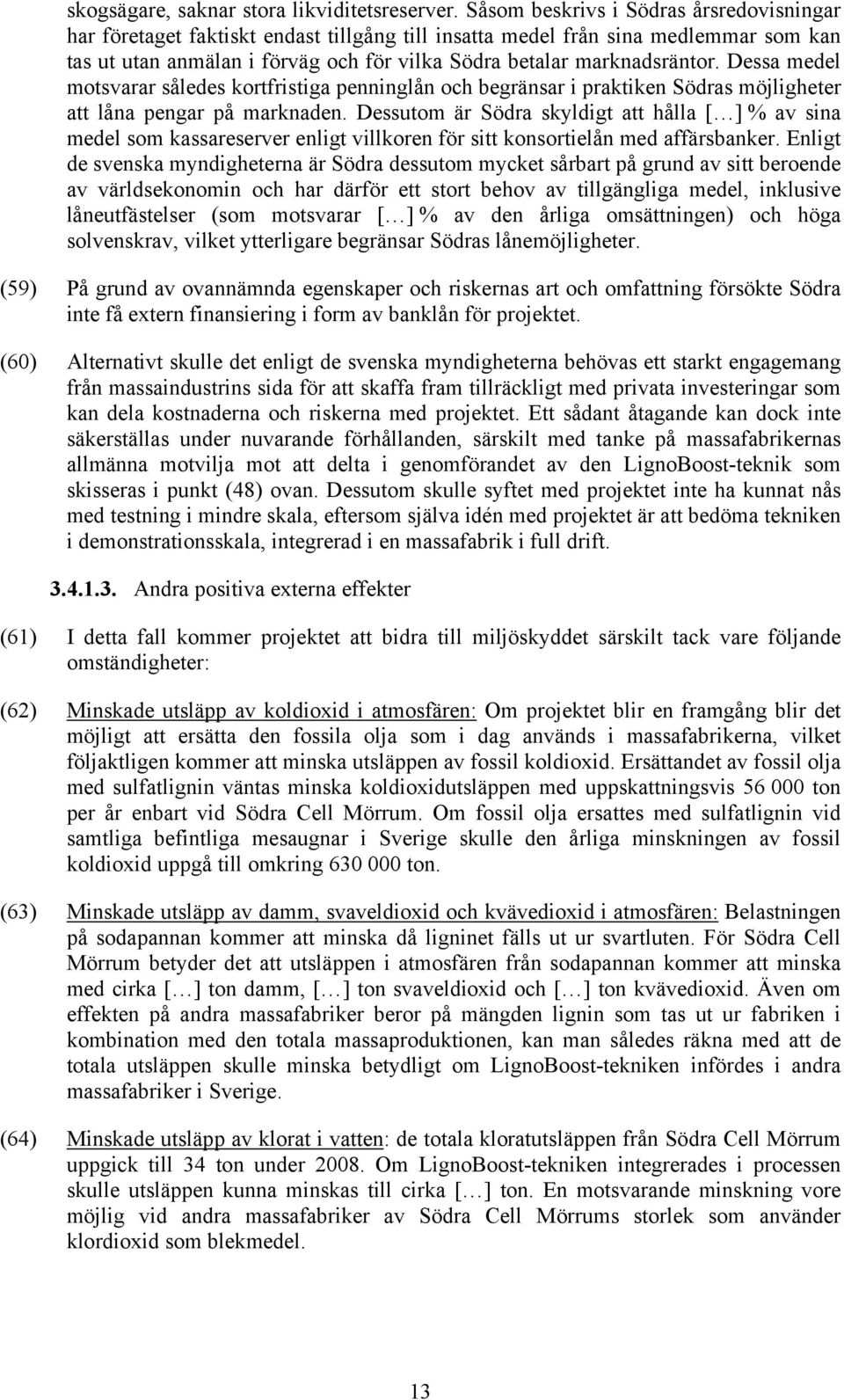 Dessa medel motsvarar således kortfristiga penninglån och begränsar i praktiken Södras möjligheter att låna pengar på marknaden.