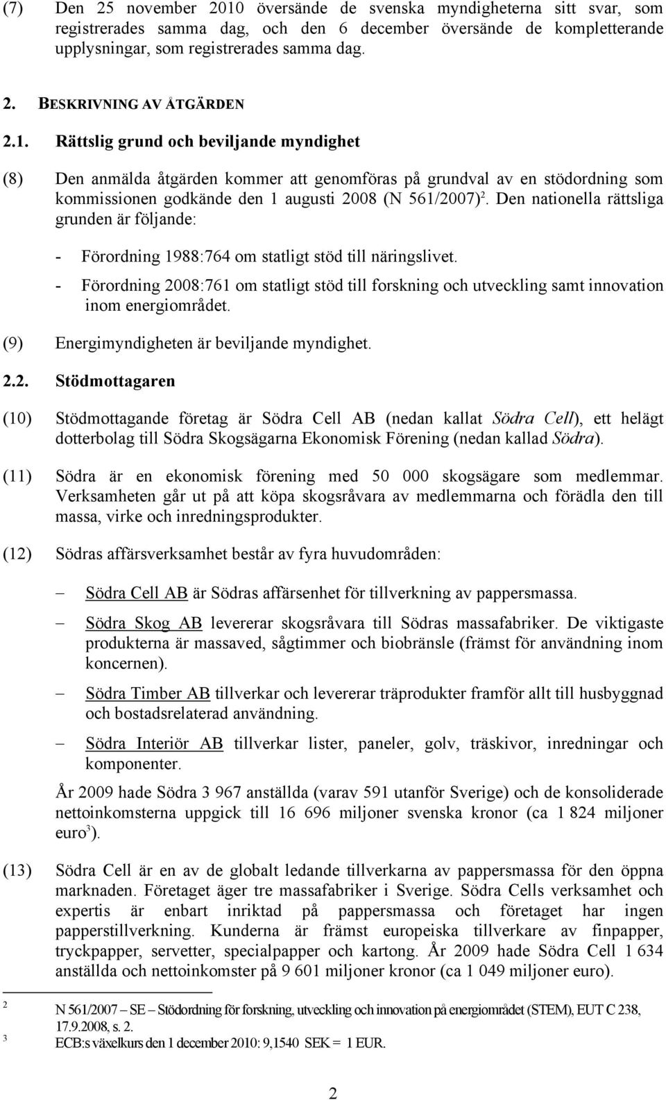 Den nationella rättsliga grunden är följande: - Förordning 1988:764 om statligt stöd till näringslivet.