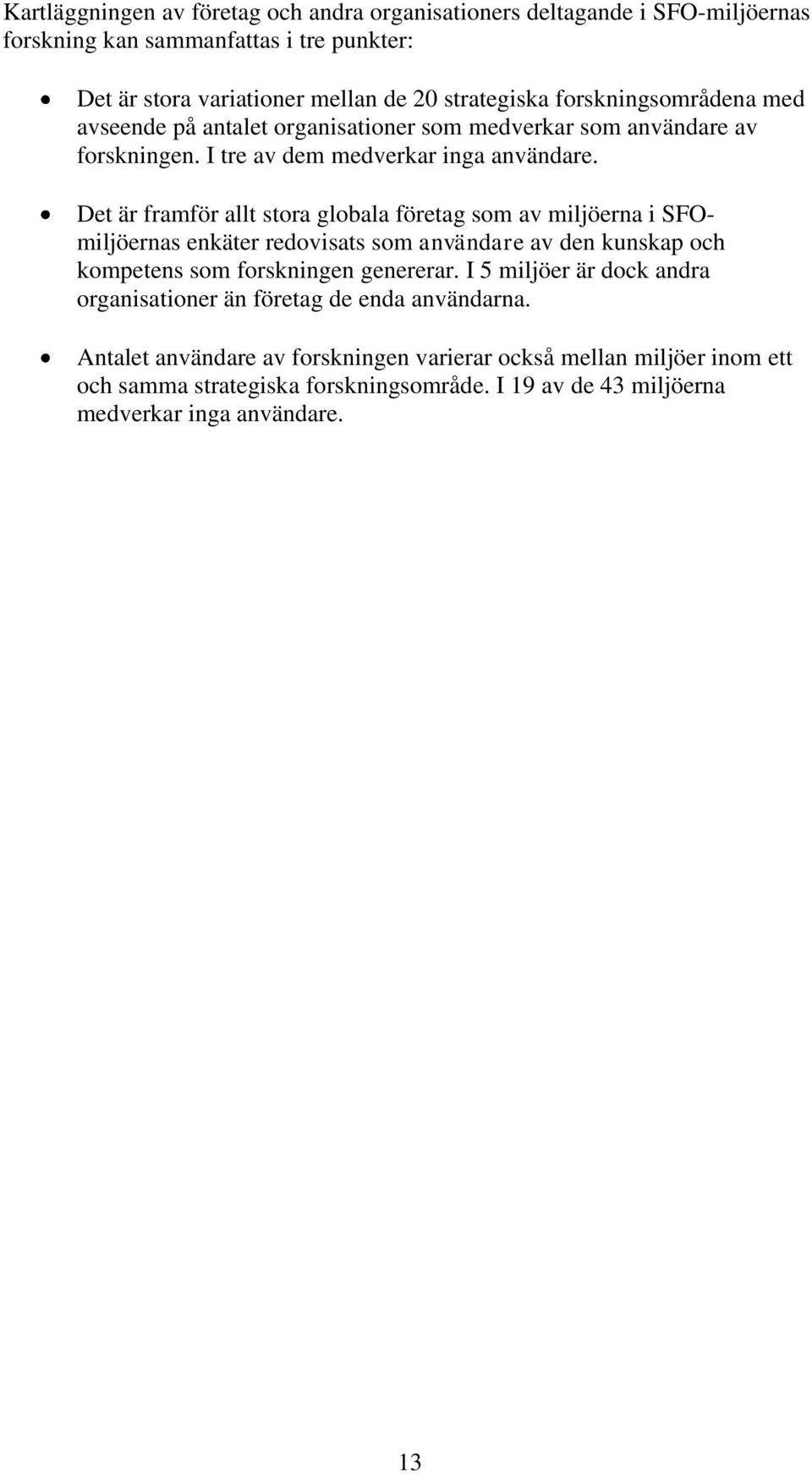 Det är framför allt stora globala företag som av miljöerna i SFOmiljöernas enkäter redovisats som användare av den kunskap och kompetens som forskningen genererar.