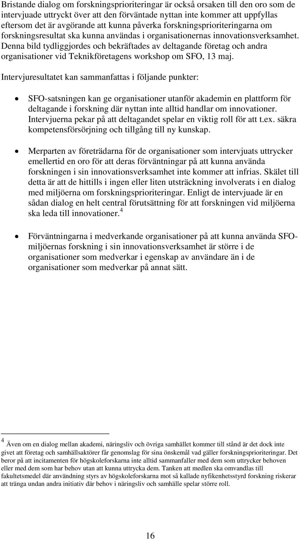 Denna bild tydliggjordes och bekräftades av deltagande företag och andra organisationer vid Teknikföretagens workshop om SFO, 13 maj.