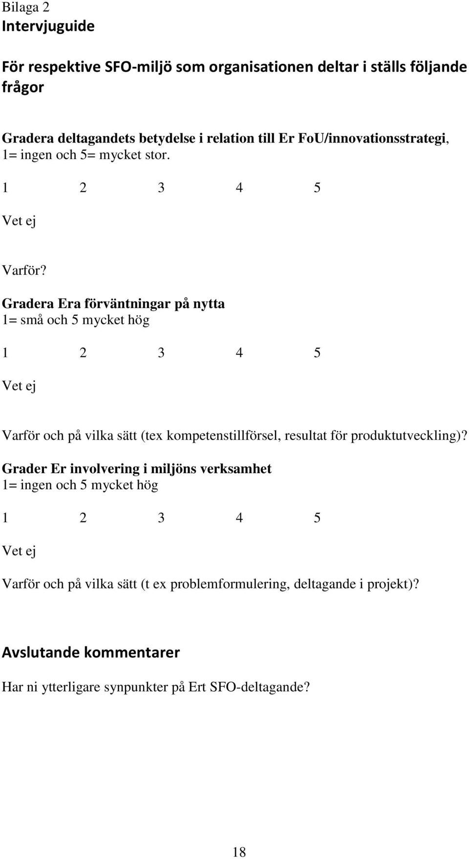 Gradera Era förväntningar på nytta 1= små och 5 mycket hög 1 2 3 4 5 Vet ej Varför och på vilka sätt (tex kompetenstillförsel, resultat för