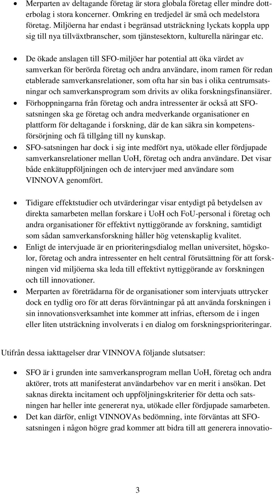 De ökade anslagen till SFO-miljöer har potential att öka värdet av samverkan för berörda företag och andra användare, inom ramen för redan etablerade samverkansrelationer, som ofta har sin bas i