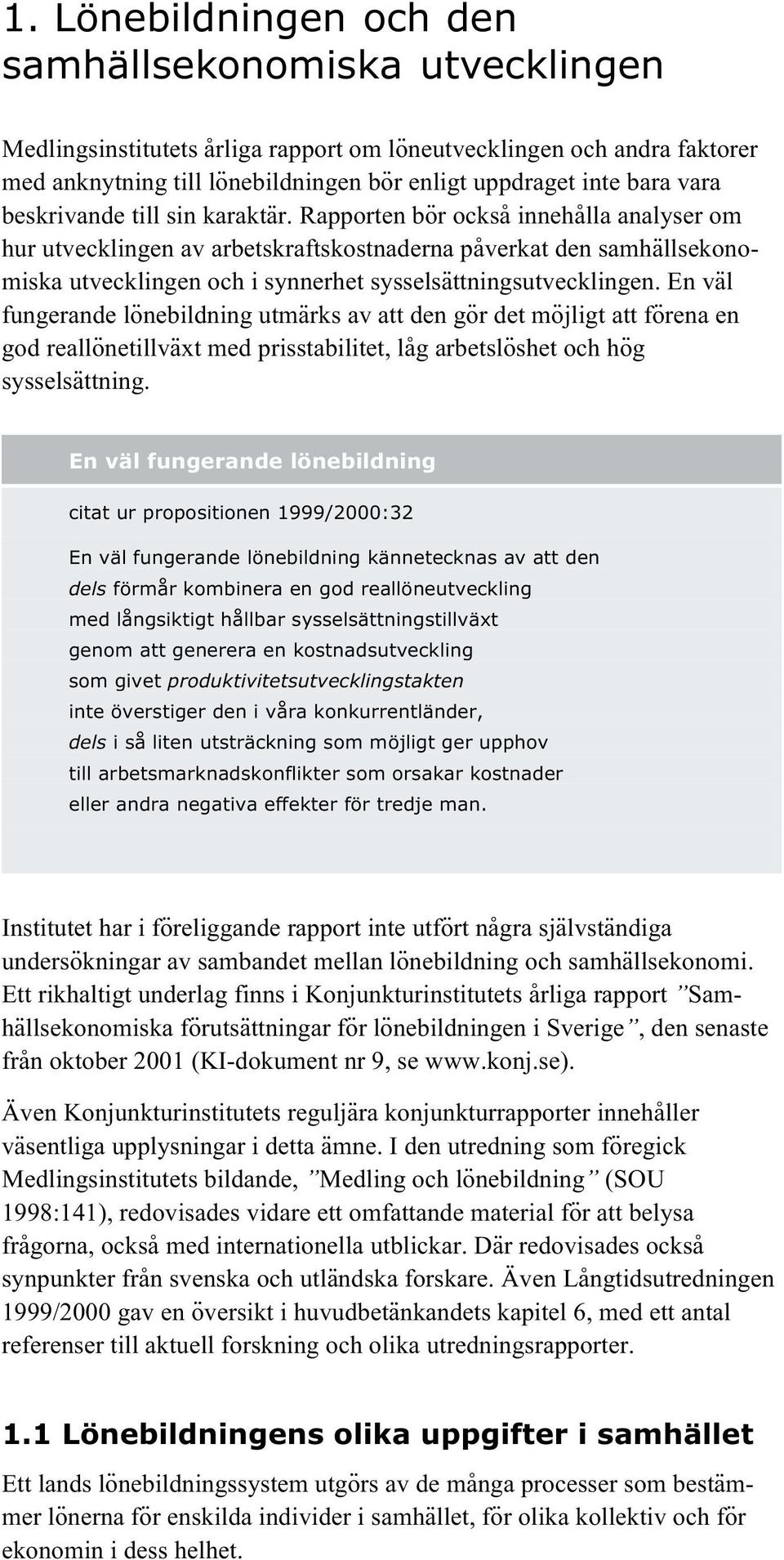 Rapporten bör också innehålla analyser om hur utvecklingen av arbetskraftskostnaderna påverkat den samhällsekonomiska utvecklingen och i synnerhet sysselsättningsutvecklingen.