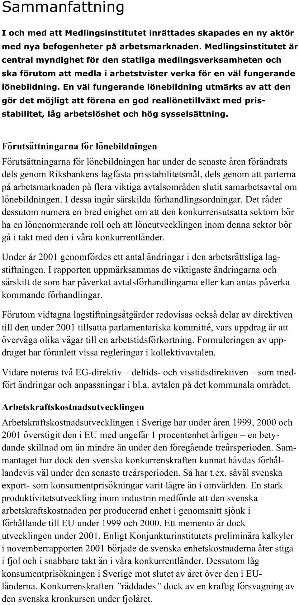 En väl fungerande lönebildning utmärks av att den gör det möjligt att förena en god reallönetillväxt med prisstabilitet, låg arbetslöshet och hög sysselsättning.