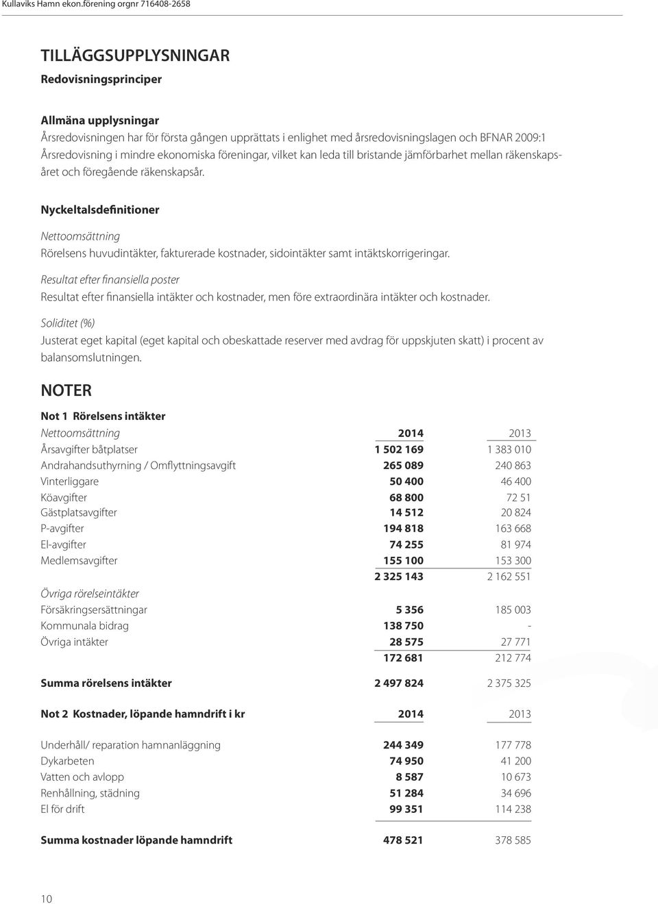 Årsredovisning i mindre ekonomiska föreningar, vilket kan leda till bristande jämförbarhet mellan räkenskapsåret och föregående räkenskapsår.