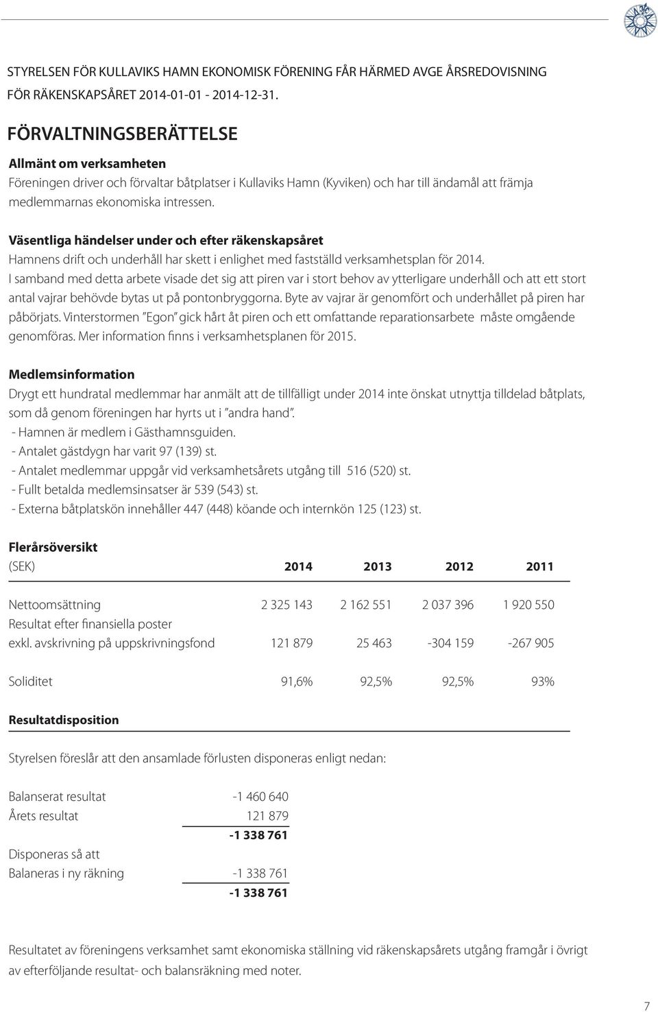 Väsentliga händelser under och efter räkenskapsåret Hamnens drift och underhåll har skett i enlighet med fastställd verksamhetsplan för 2014.