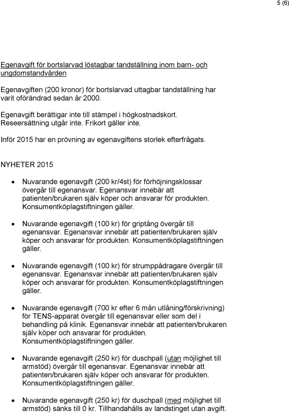 NYHETER 2015 Nuvarande egenavgift (200 kr/4st) för förhöjningsklossar övergår till egenansvar. Egenansvar innebär att patienten/brukaren själv köper och ansvarar för produkten.