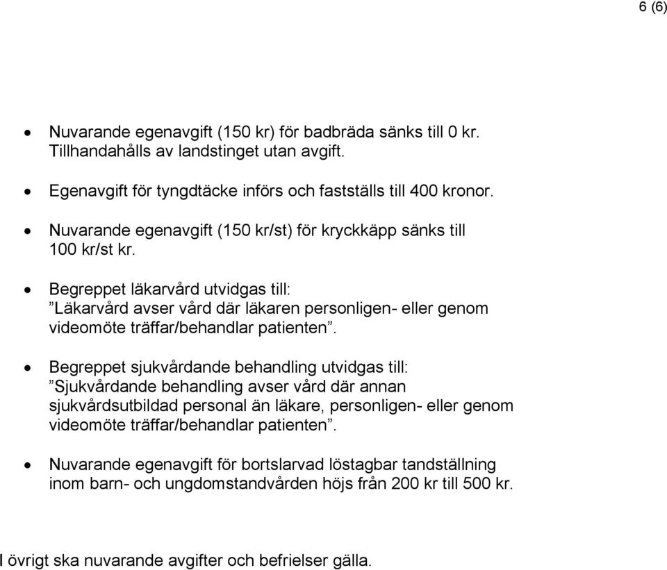 Begreppet läkarvård utvidgas till: Läkarvård avser vård där läkaren personligen- eller genom videomöte träffar/behandlar patienten.