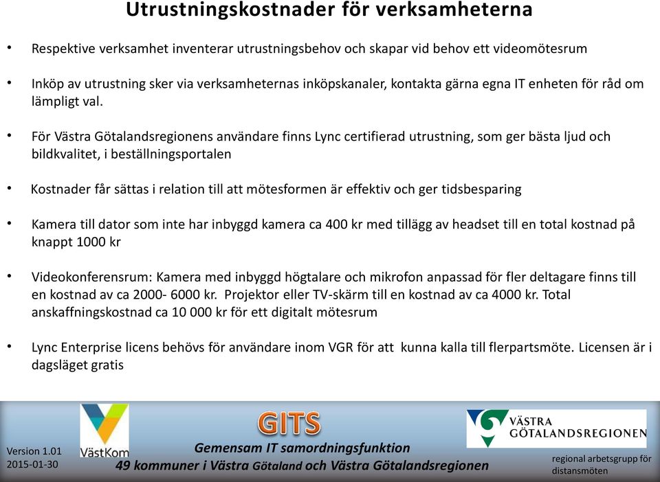 För Västra Götalandsregionens användare finns Lync certifierad utrustning, som ger bästa ljud och bildkvalitet, i beställningsportalen Kostnader får sättas i relation till att mötesformen är effektiv