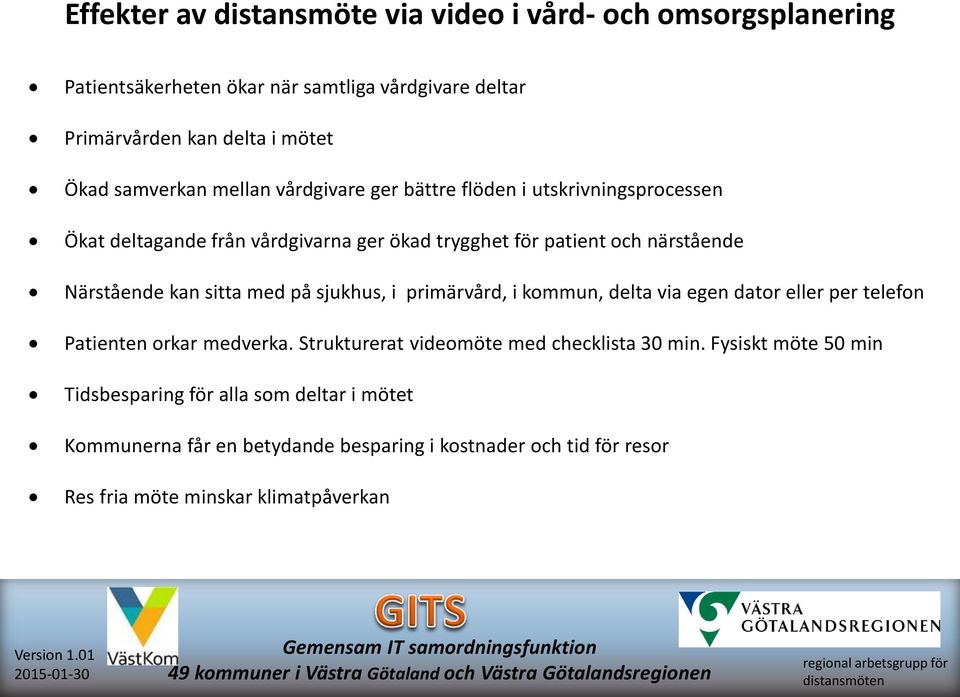 kan sitta med på sjukhus, i primärvård, i kommun, delta via egen dator eller per telefon Patienten orkar medverka. Strukturerat videomöte med checklista 30 min.