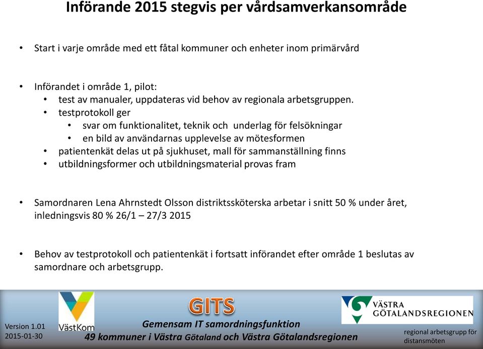 testprotokoll ger svar om funktionalitet, teknik och underlag för felsökningar en bild av användarnas upplevelse av mötesformen patientenkät delas ut på sjukhuset, mall för