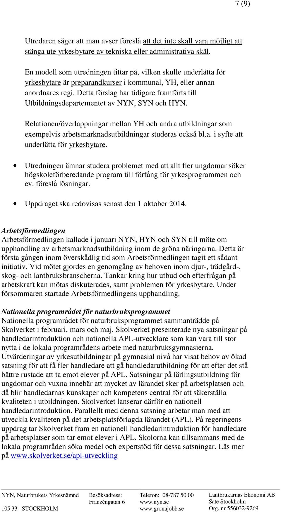 Detta förslag har tidigare framförts till Utbildningsdepartementet av NYN, SYN och HYN.