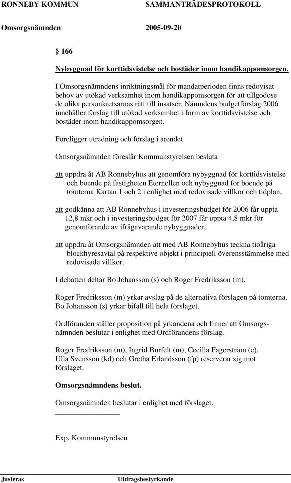 Nämndens budgetförslag 2006 innehåller förslag till utökad verksamhet i form av korttidsvistelse och bostäder inom handikappomsorgen. Föreligger utredning och förslag i ärendet.