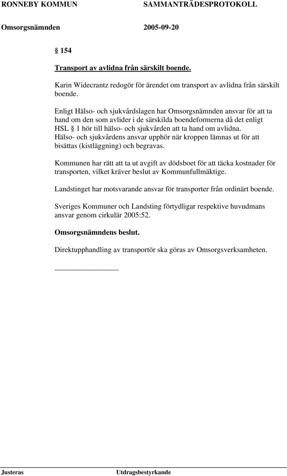 Hälso- och sjukvårdens ansvar upphör när kroppen lämnas ut för att bisättas (kistläggning) och begravas.