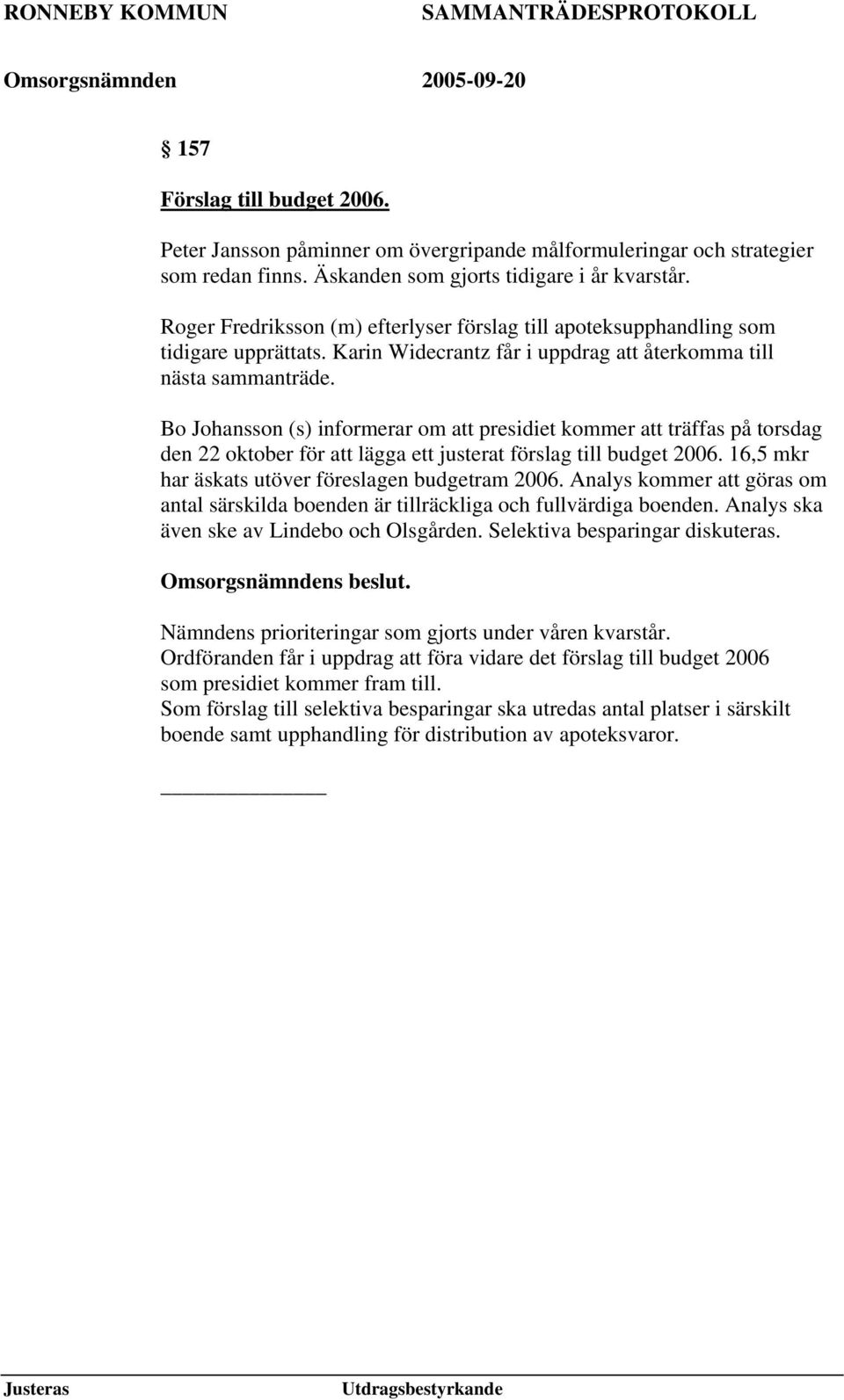 Bo Johansson (s) informerar om att presidiet kommer att träffas på torsdag den 22 oktober för att lägga ett justerat förslag till budget 2006. 16,5 mkr har äskats utöver föreslagen budgetram 2006.