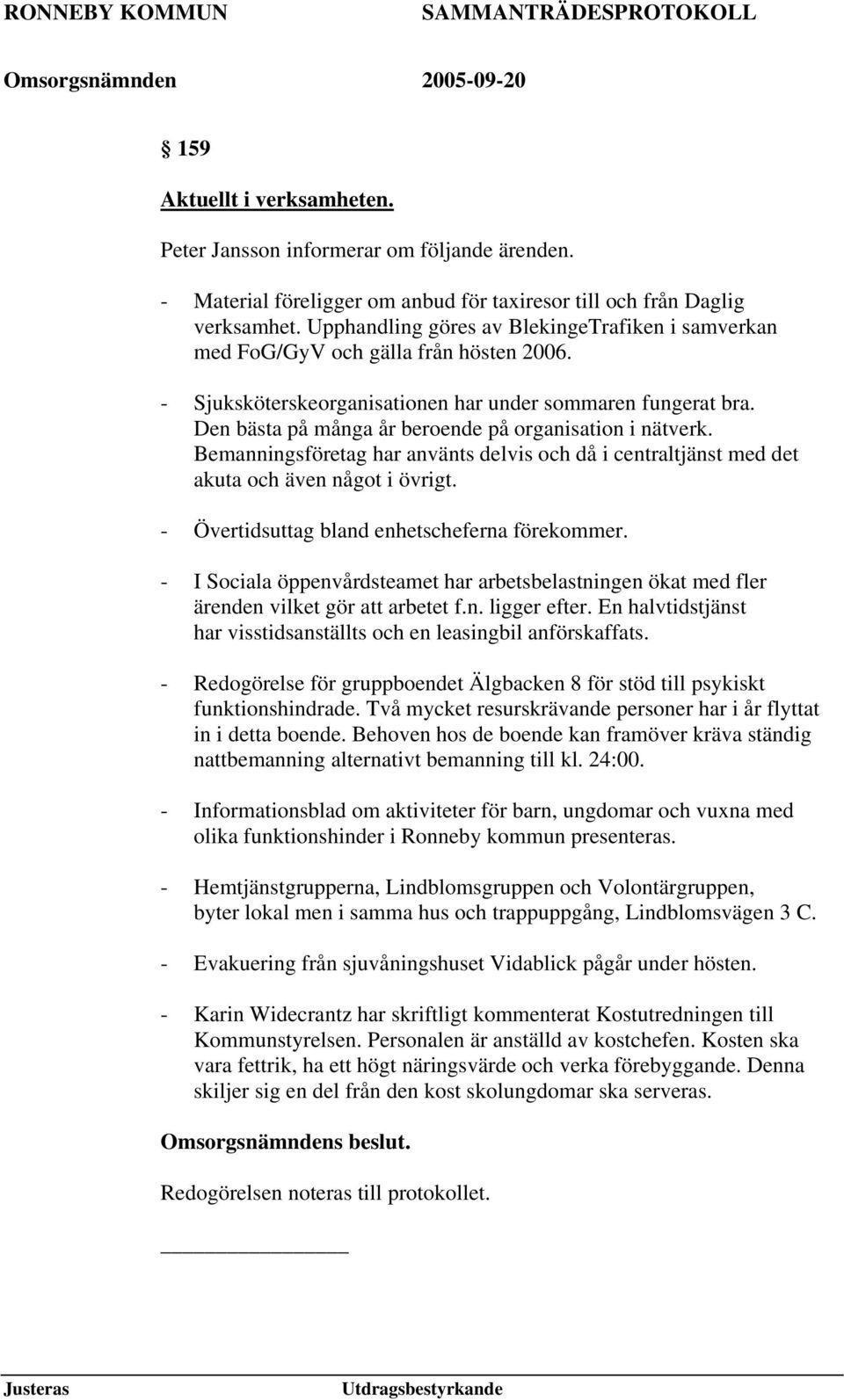 Den bästa på många år beroende på organisation i nätverk. Bemanningsföretag har använts delvis och då i centraltjänst med det akuta och även något i övrigt.