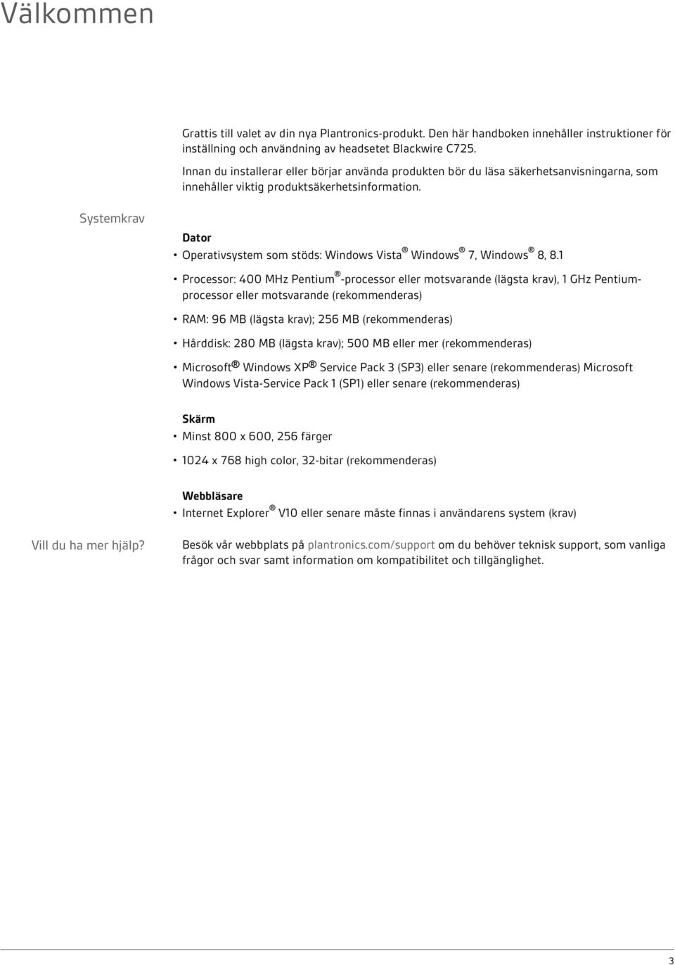 Systemkrav Dator Operativsystem som stöds: Windows Vista Windows 7, Windows 8, 8.