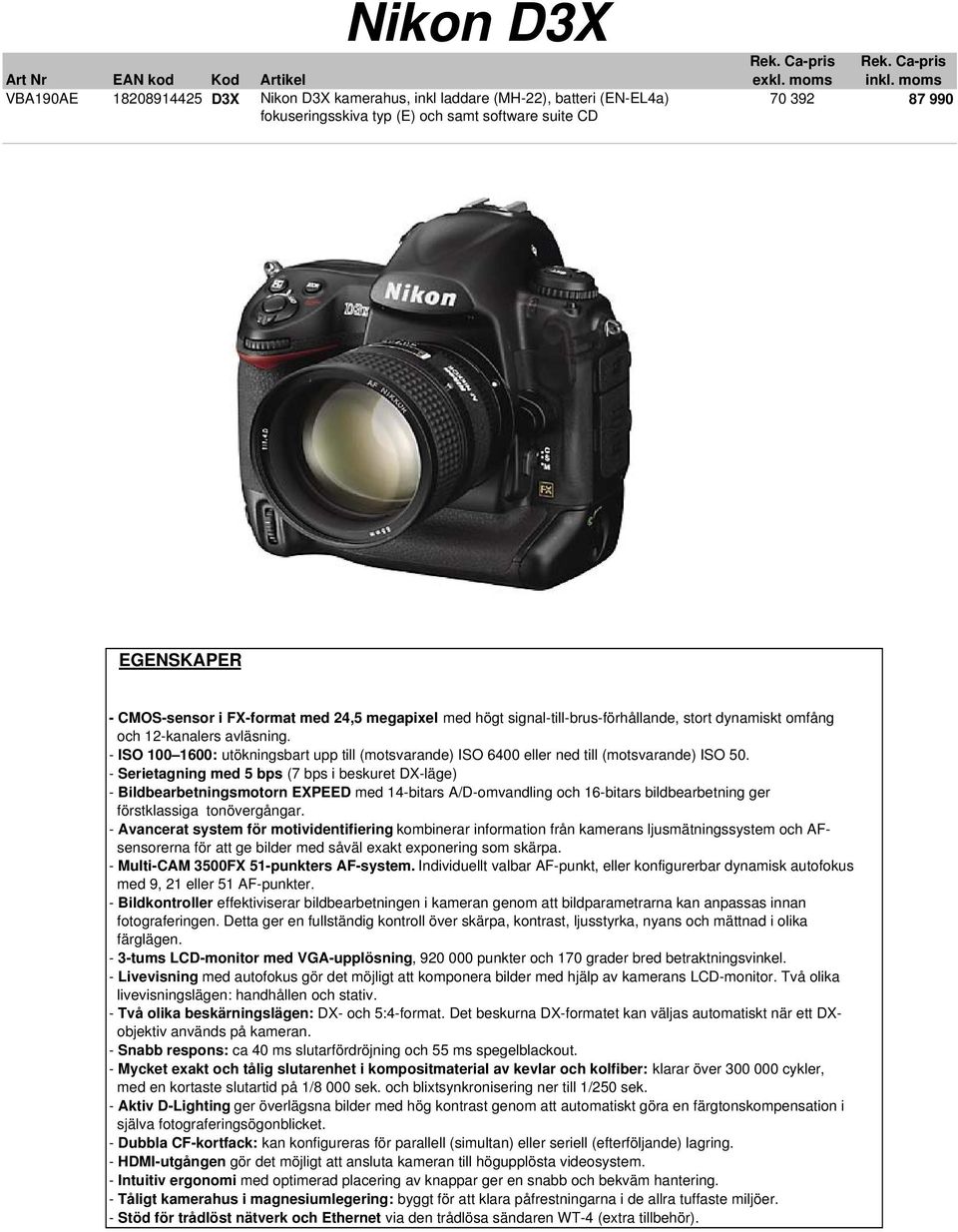 70 392 87 990 EGENSKAPER - CMOS-sensor i FX-format med 24,5 megapixel med högt signal-till-brus-förhållande, stort dynamiskt omfång och 12-kanalers avläsning.