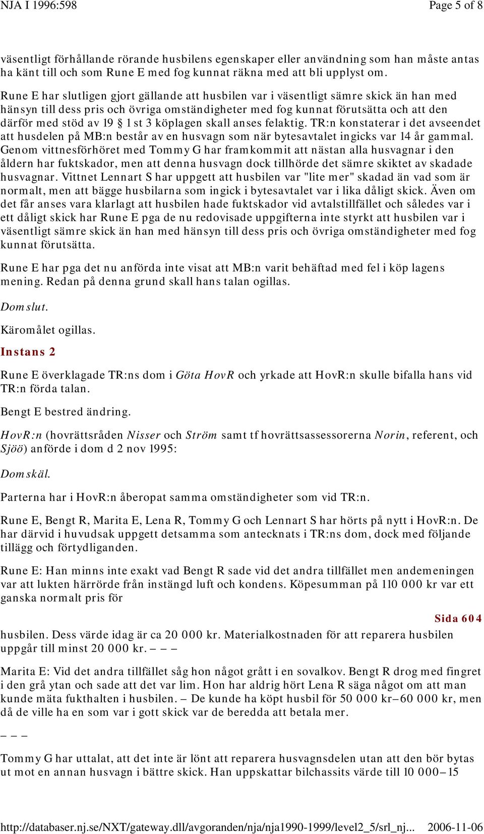 st 3 köplagen skall anses felaktig. TR:n konstaterar i det avseendet att husdelen på MB:n består av en husvagn som när bytesavtalet ingicks var 14 år gammal.