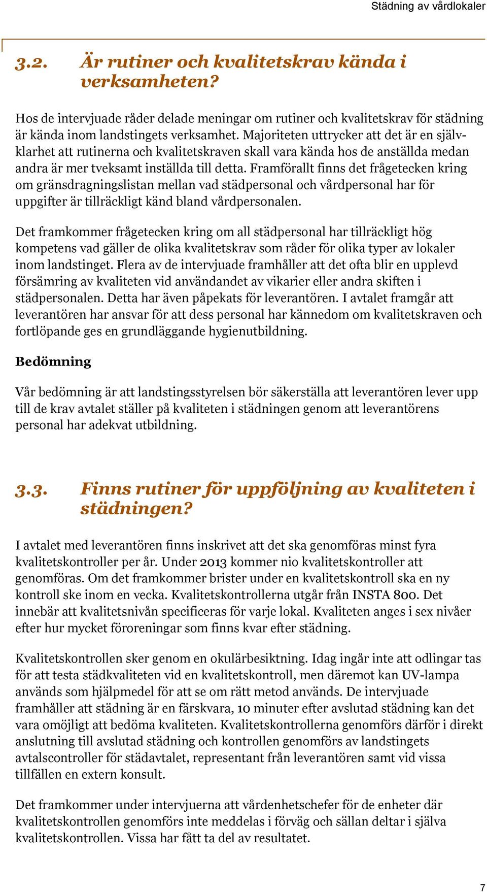 Framförallt finns det frågetecken kring om gränsdragningslistan mellan vad städpersonal och vårdpersonal har för uppgifter är tillräckligt känd bland vårdpersonalen.