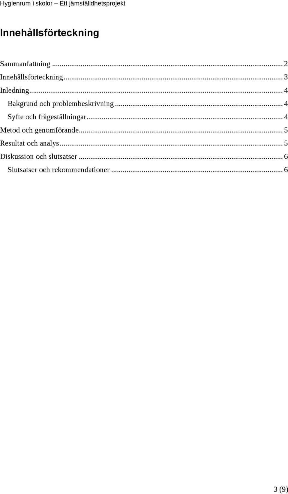 .. 4 Syfte och frågeställningar... 4 Metod och genomförande.