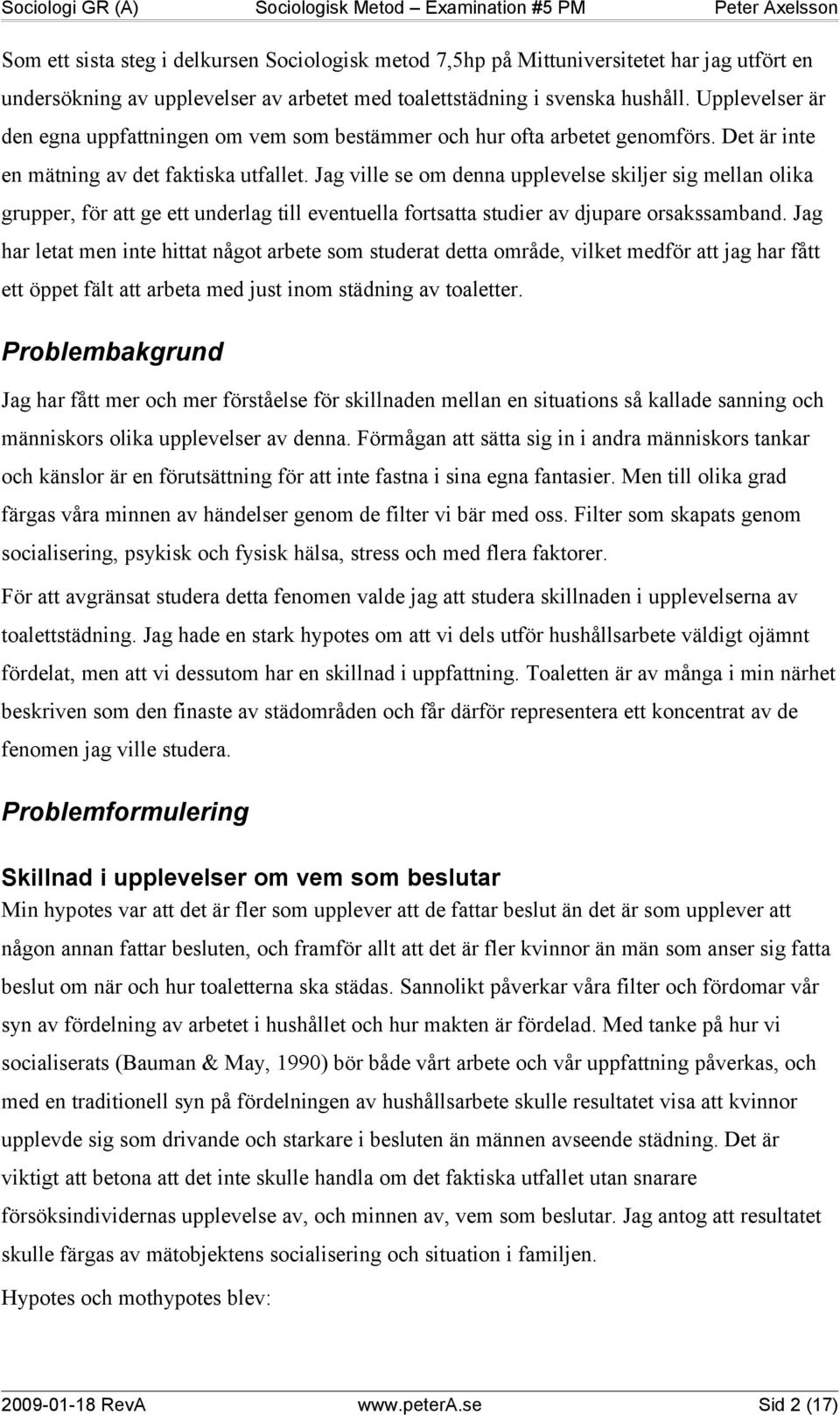 Jag ville se om denna upplevelse skiljer sig mellan olika grupper, för att ge ett underlag till eventuella fortsatta studier av djupare orsakssamband.