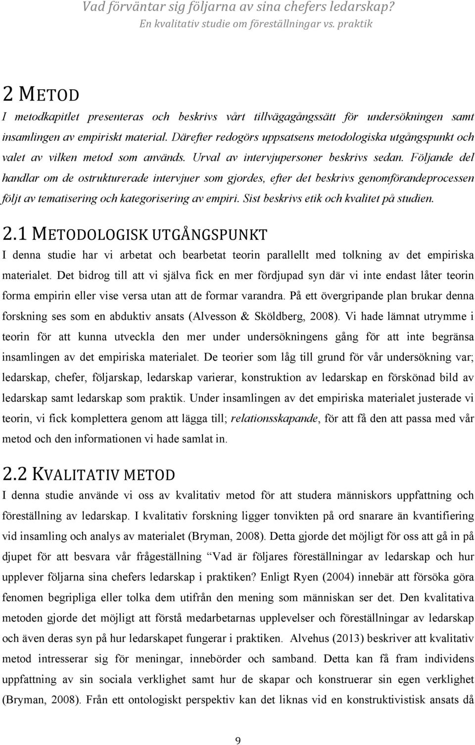 Följande del handlar om de ostrukturerade intervjuer som gjordes, efter det beskrivs genomförandeprocessen följt av tematisering och kategorisering av empiri.