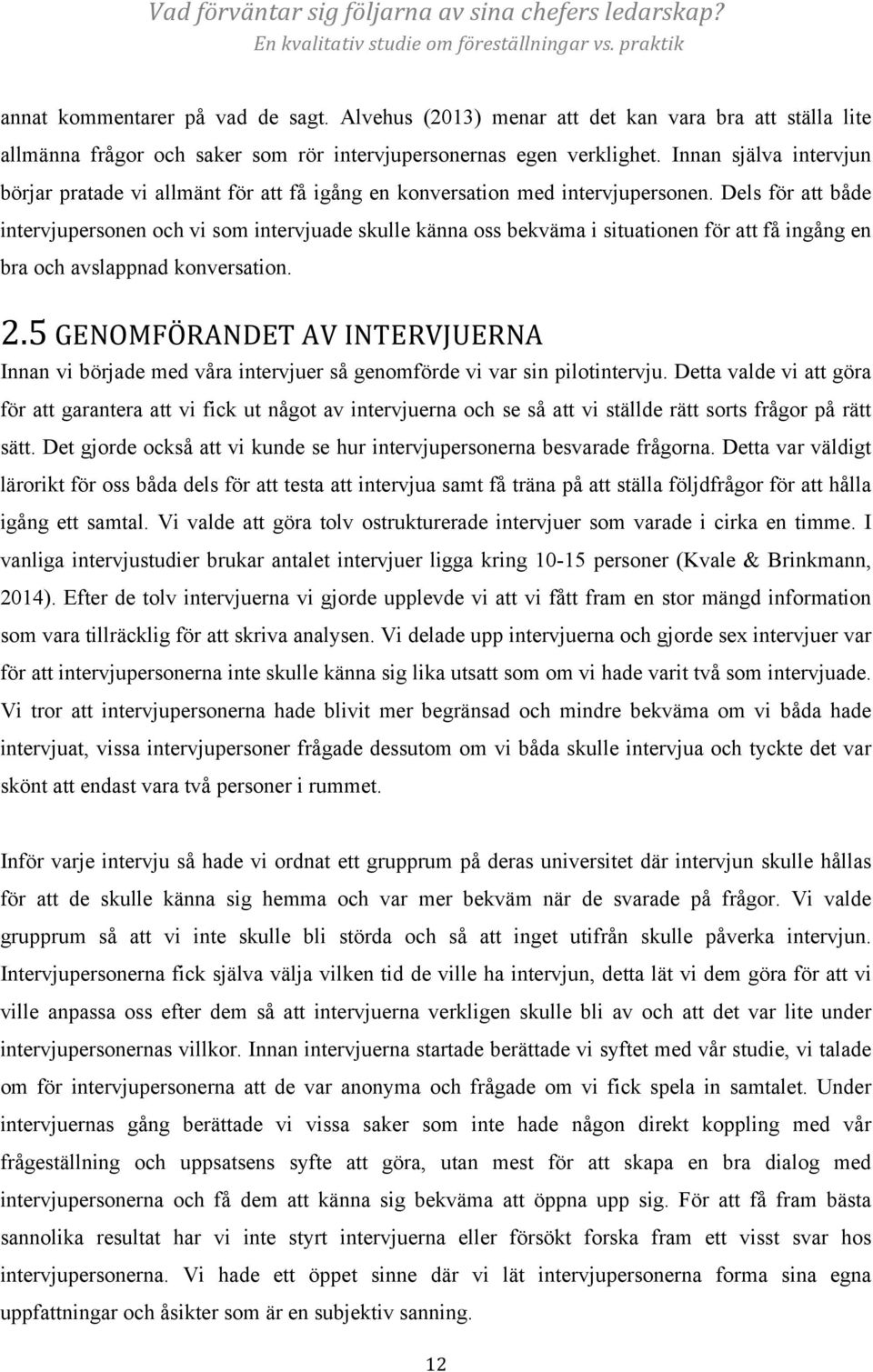 Dels för att både intervjupersonen och vi som intervjuade skulle känna oss bekväma i situationen för att få ingång en bra och avslappnad konversation. 2.