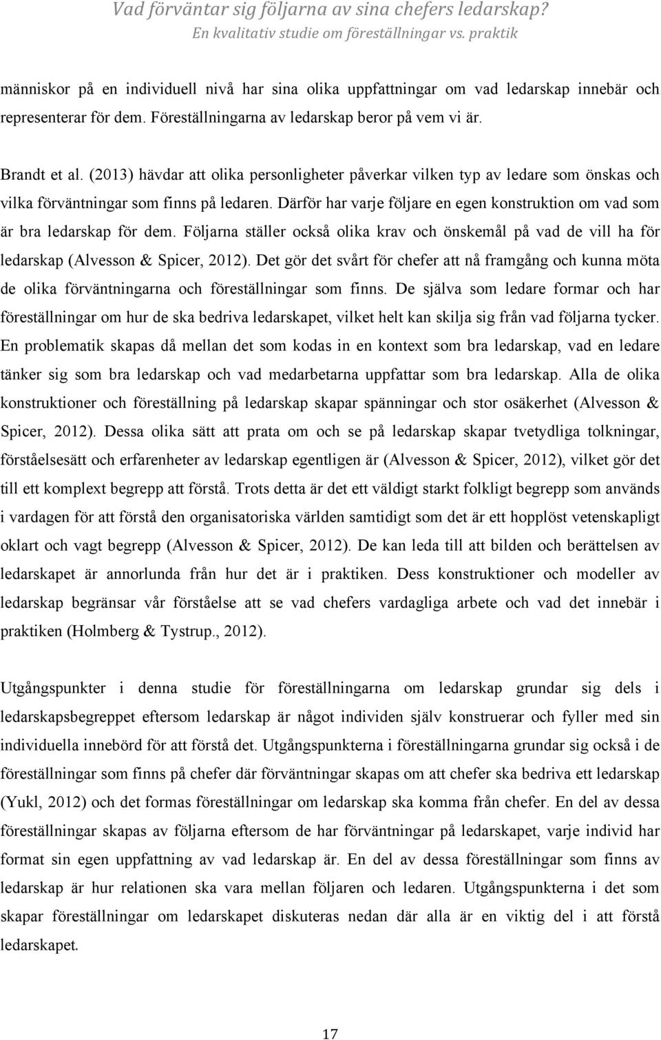 Därför har varje följare en egen konstruktion om vad som är bra ledarskap för dem. Följarna ställer också olika krav och önskemål på vad de vill ha för ledarskap (Alvesson & Spicer, 2012).