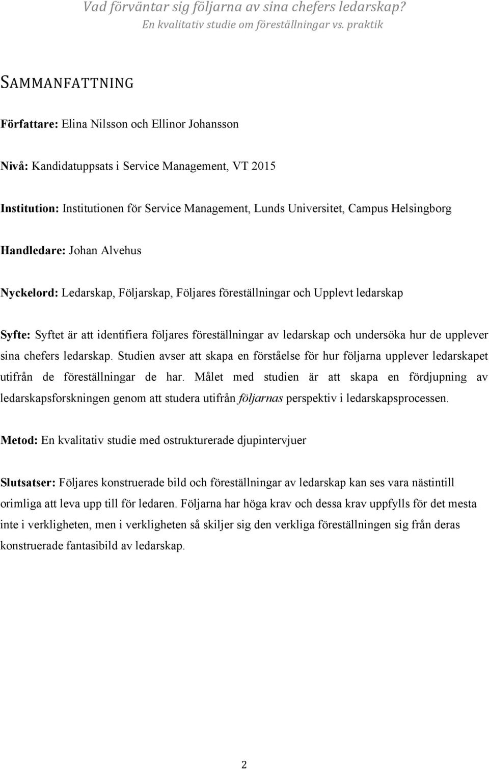 undersöka hur de upplever sina chefers ledarskap. Studien avser att skapa en förståelse för hur följarna upplever ledarskapet utifrån de föreställningar de har.