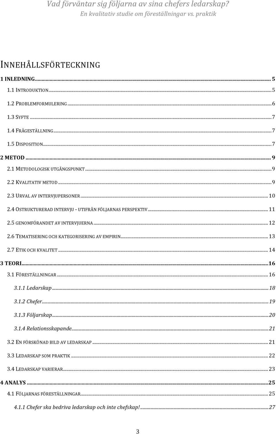 .. 13 2.7 ETIK OCH KVALITET... 14 3 TEORI...16 3.1 FÖRESTÄLLNINGAR... 16 3.1.1 Ledarskap...18 3.1.2 Chefer...19 3.1.3 Följarskap...20 3.1.4 Relationsskapande...21 3.