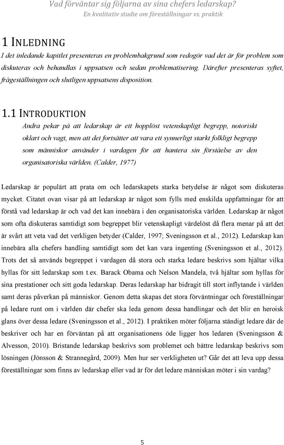 1 INTRODUKTION Andra pekar på att ledarskap är ett hopplöst vetenskapligt begrepp, notoriskt oklart och vagt, men att det fortsätter att vara ett synnerligt starkt folkligt begrepp som människor