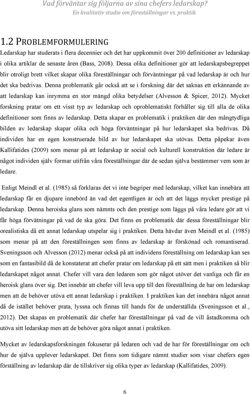 Denna problematik går också att se i forskning där det saknas ett erkännande av att ledarskap kan inrymma en stor mängd olika betydelser (Alvesson & Spicer, 2012).