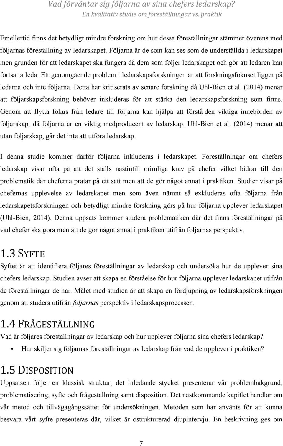 Ett genomgående problem i ledarskapsforskningen är att forskningsfokuset ligger på ledarna och inte följarna. Detta har kritiserats av senare forskning då Uhl-Bien et al.